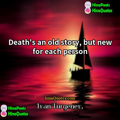 Ivan Turgenev Quotes | Death's an old story, but new for